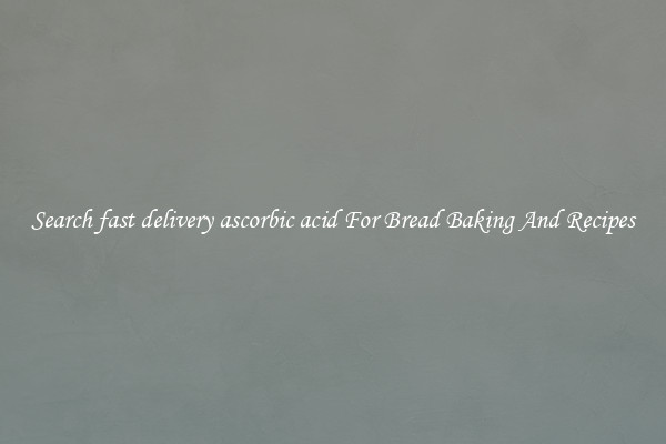 Search fast delivery ascorbic acid For Bread Baking And Recipes