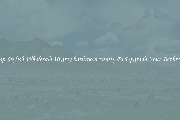 Shop Stylish Wholesale 30 grey bathroom vanity To Upgrade Your Bathroom