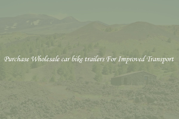 Purchase Wholesale car bike trailers For Improved Transport 