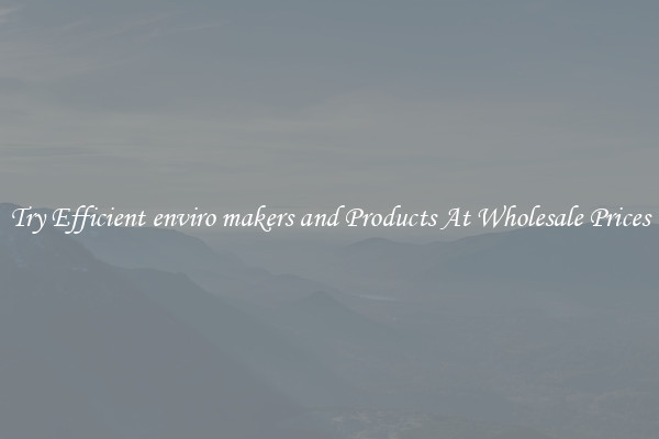 Try Efficient enviro makers and Products At Wholesale Prices