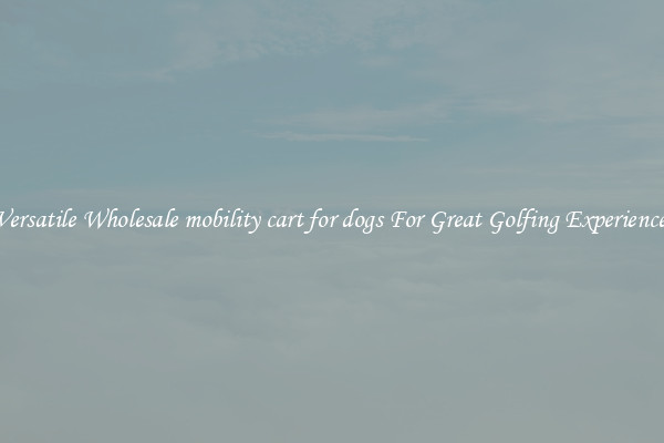 Versatile Wholesale mobility cart for dogs For Great Golfing Experience 