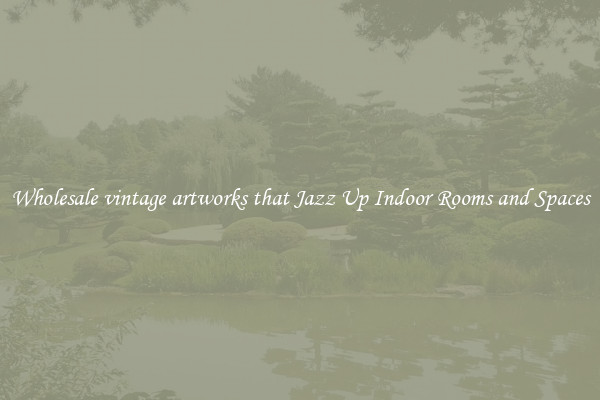 Wholesale vintage artworks that Jazz Up Indoor Rooms and Spaces