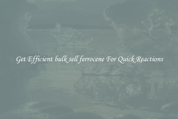 Get Efficient bulk sell ferrocene For Quick Reactions