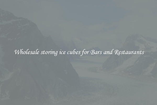 Wholesale storing ice cubes for Bars and Restaurants