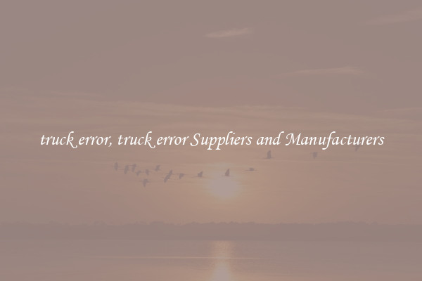 truck error, truck error Suppliers and Manufacturers