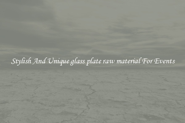 Stylish And Unique glass plate raw material For Events