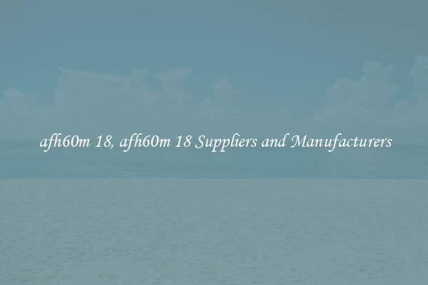 afh60m 18, afh60m 18 Suppliers and Manufacturers