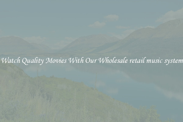 Watch Quality Movies With Our Wholesale retail music system