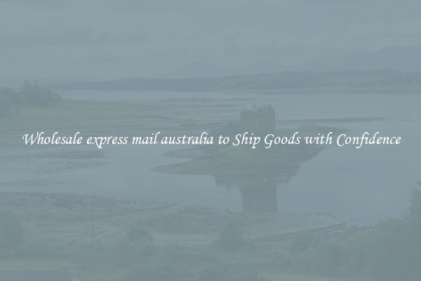 Wholesale express mail australia to Ship Goods with Confidence