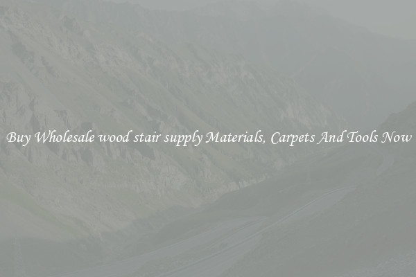 Buy Wholesale wood stair supply Materials, Carpets And Tools Now