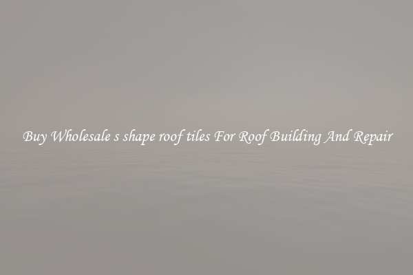 Buy Wholesale s shape roof tiles For Roof Building And Repair