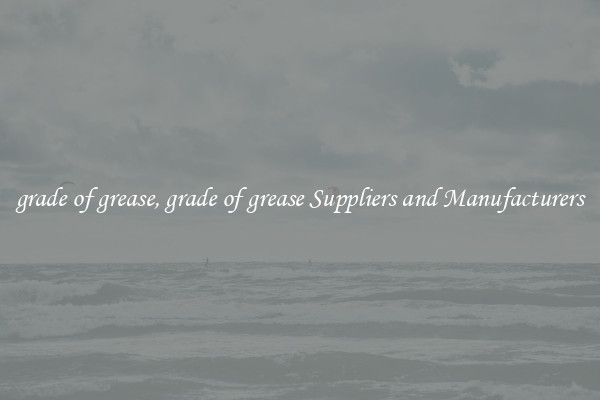 grade of grease, grade of grease Suppliers and Manufacturers