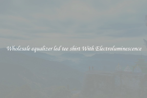 Wholesale equalizer led tee shirt With Electroluminescence