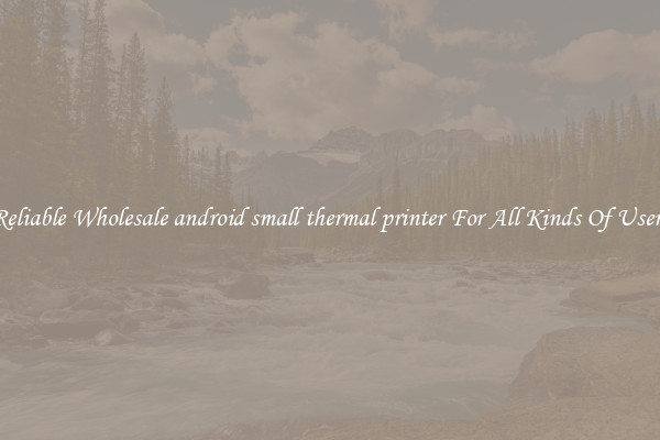 Reliable Wholesale android small thermal printer For All Kinds Of Users