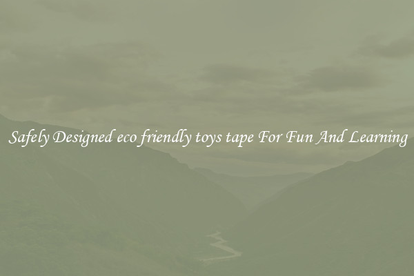 Safely Designed eco friendly toys tape For Fun And Learning