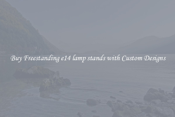 Buy Freestanding e14 lamp stands with Custom Designs