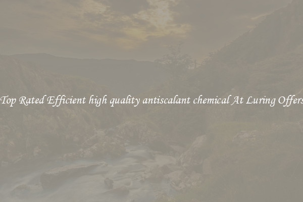 Top Rated Efficient high quality antiscalant chemical At Luring Offers