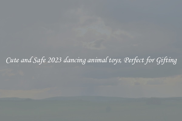 Cute and Safe 2023 dancing animal toys, Perfect for Gifting