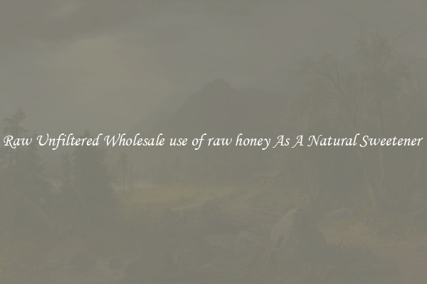 Raw Unfiltered Wholesale use of raw honey As A Natural Sweetener 