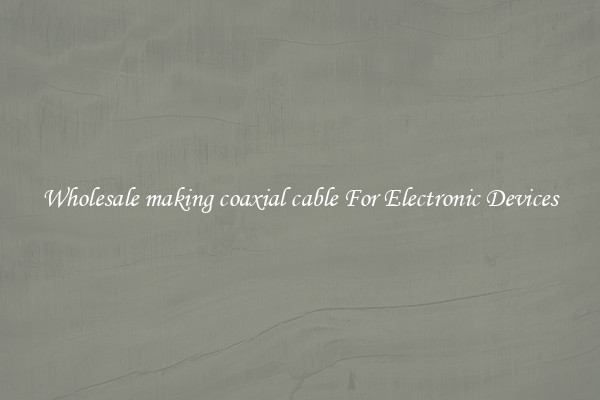 Wholesale making coaxial cable For Electronic Devices
