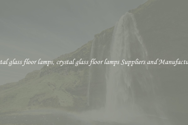 crystal glass floor lamps, crystal glass floor lamps Suppliers and Manufacturers