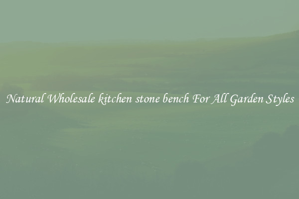 Natural Wholesale kitchen stone bench For All Garden Styles
