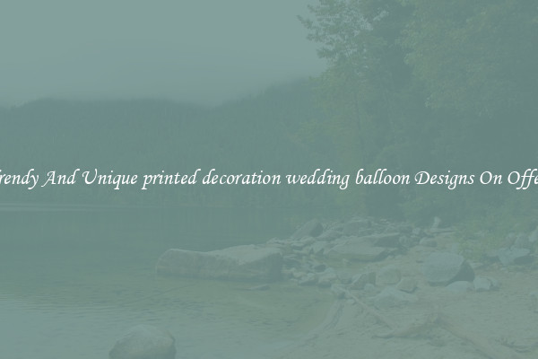 Trendy And Unique printed decoration wedding balloon Designs On Offers