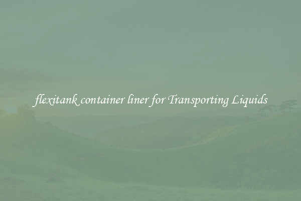 flexitank container liner for Transporting Liquids