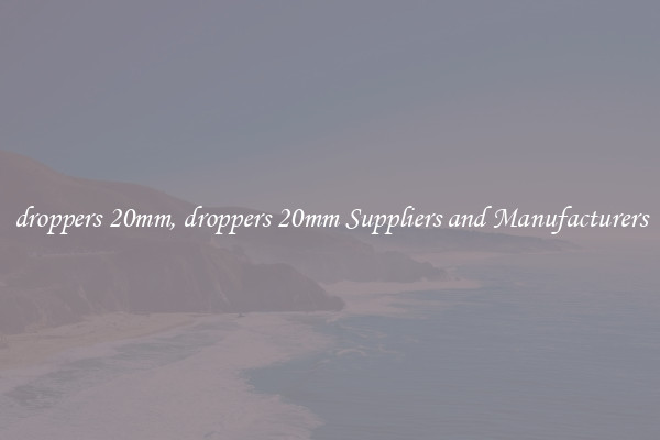 droppers 20mm, droppers 20mm Suppliers and Manufacturers