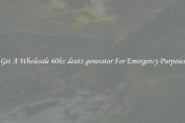 Get A Wholesale 60hz deutz generator For Emergency Purposes