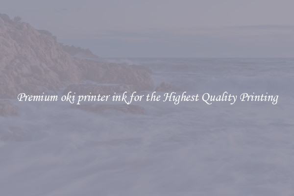 Premium oki printer ink for the Highest Quality Printing