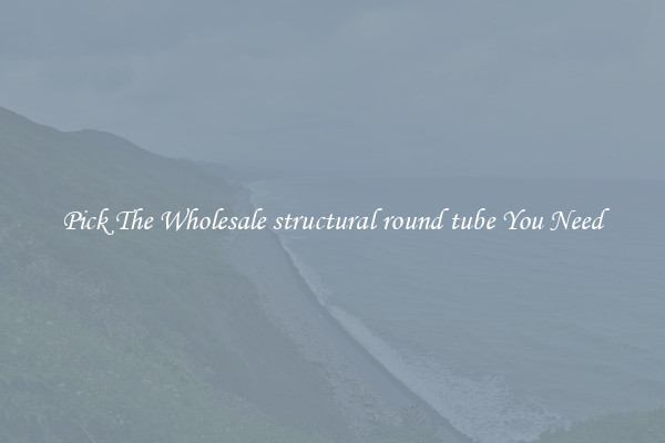 Pick The Wholesale structural round tube You Need