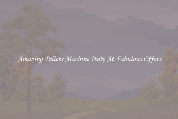 Amazing Pellets Machine Italy At Fabulous Offers