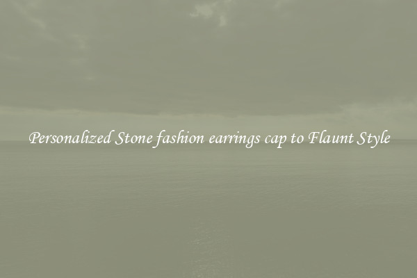 Personalized Stone fashion earrings cap to Flaunt Style