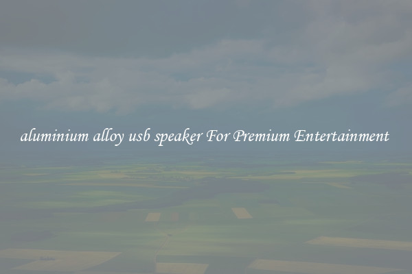 aluminium alloy usb speaker For Premium Entertainment 