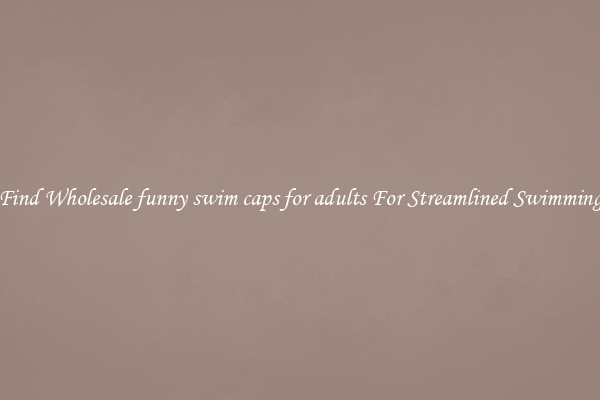 Find Wholesale funny swim caps for adults For Streamlined Swimming