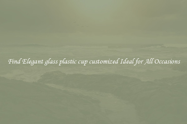 Find Elegant glass plastic cup customized Ideal for All Occasions