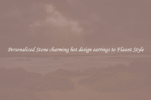 Personalized Stone charming hot design earrings to Flaunt Style