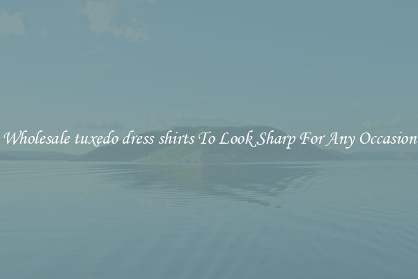 Wholesale tuxedo dress shirts To Look Sharp For Any Occasion