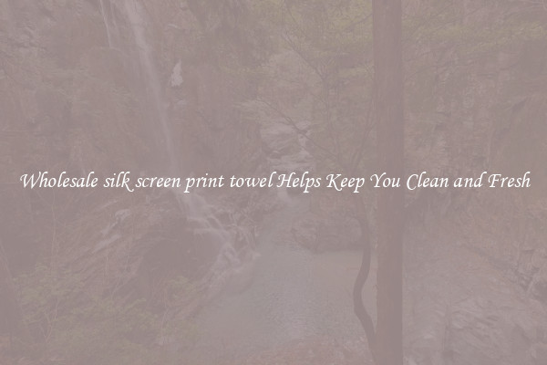 Wholesale silk screen print towel Helps Keep You Clean and Fresh