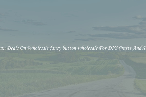 Bargain Deals On Wholesale fancy button wholesale For DIY Crafts And Sewing