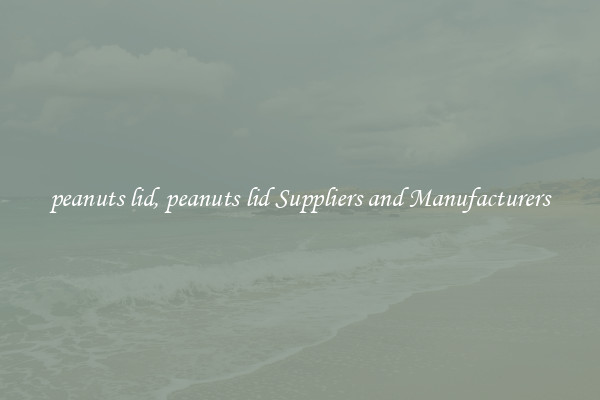 peanuts lid, peanuts lid Suppliers and Manufacturers