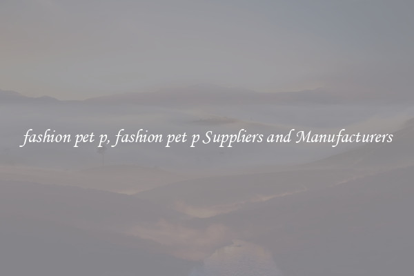 fashion pet p, fashion pet p Suppliers and Manufacturers