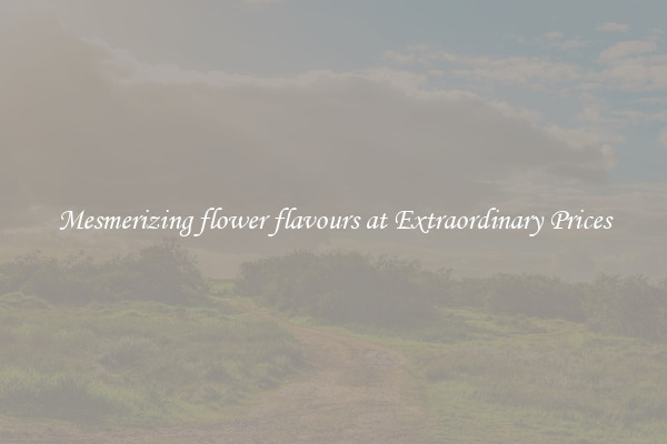 Mesmerizing flower flavours at Extraordinary Prices