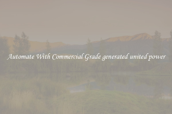 Automate With Commercial Grade generated united power