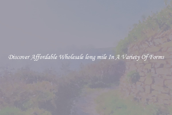 Discover Affordable Wholesale long mile In A Variety Of Forms