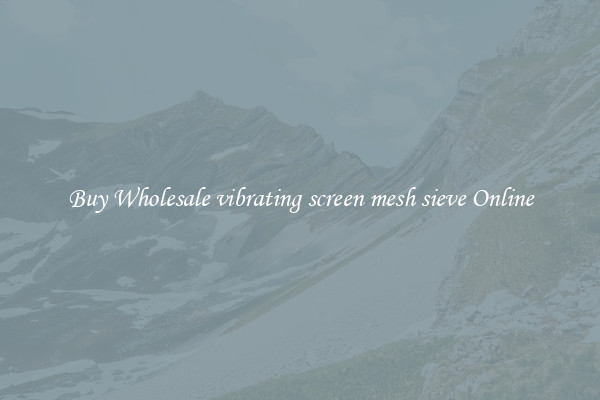 Buy Wholesale vibrating screen mesh sieve Online