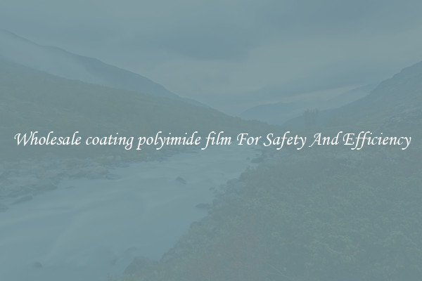Wholesale coating polyimide film For Safety And Efficiency