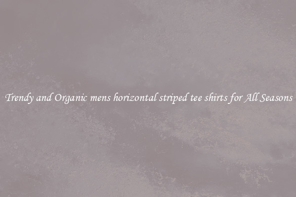 Trendy and Organic mens horizontal striped tee shirts for All Seasons