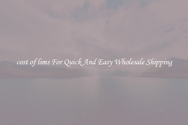 cost of lims For Quick And Easy Wholesale Shipping